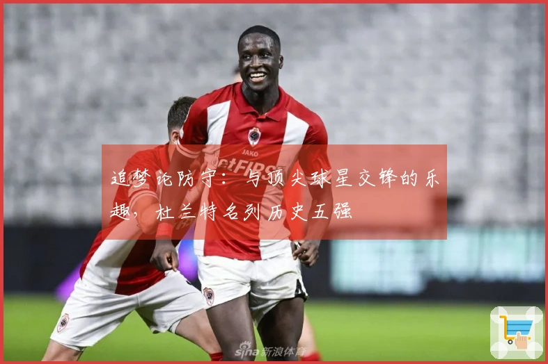 追梦论防守：与顶尖球星交锋的乐趣，杜兰特名列历史五强