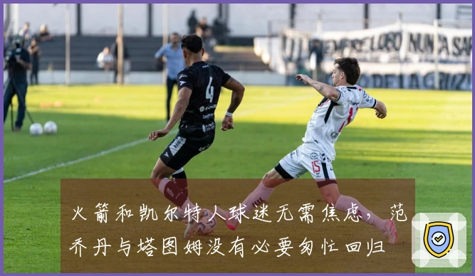 火箭和凯尔特人球迷无需焦虑，范乔丹与塔图姆没有必要匆忙回归