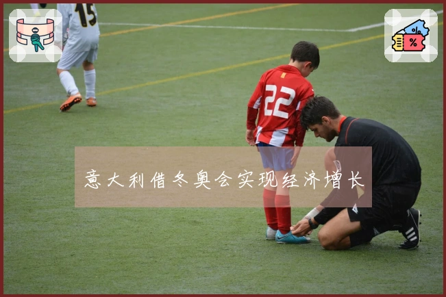 意大利借冬奥会实现经济增长